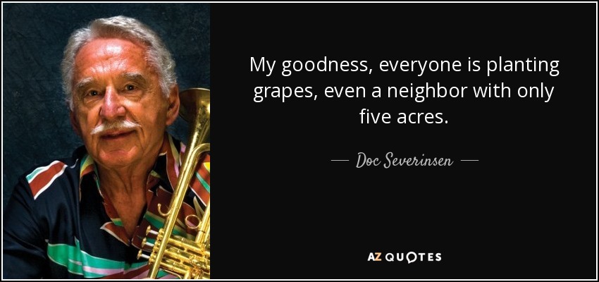 My goodness, everyone is planting grapes, even a neighbor with only five acres. - Doc Severinsen
