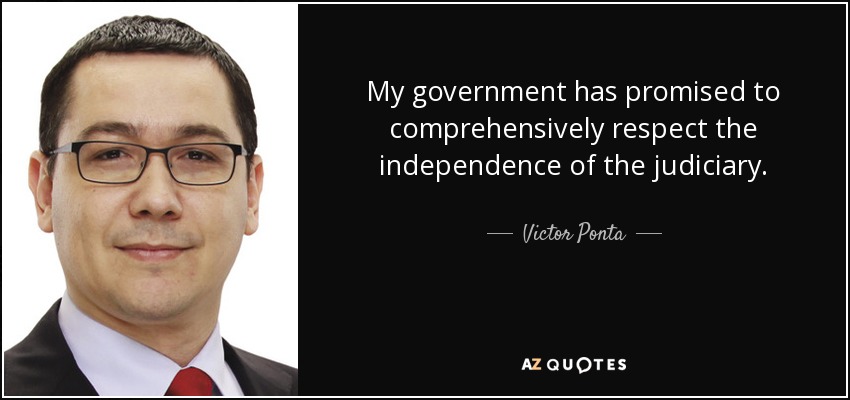 My government has promised to comprehensively respect the independence of the judiciary. - Victor Ponta