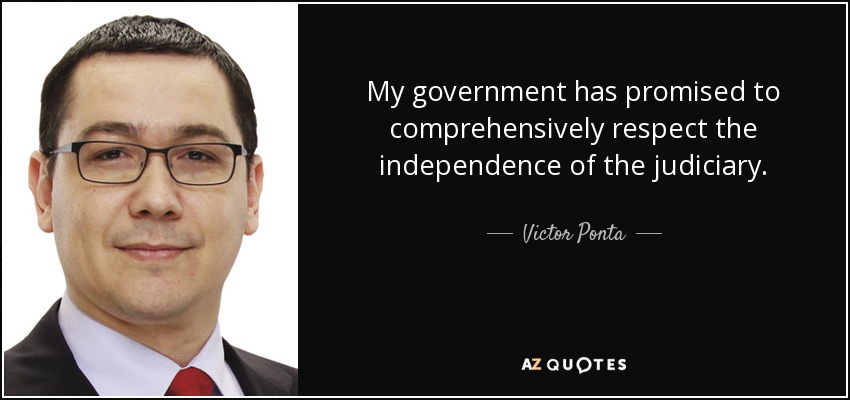 My government has promised to comprehensively respect the independence of the judiciary. - Victor Ponta