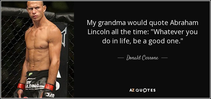 My grandma would quote Abraham Lincoln all the time: 