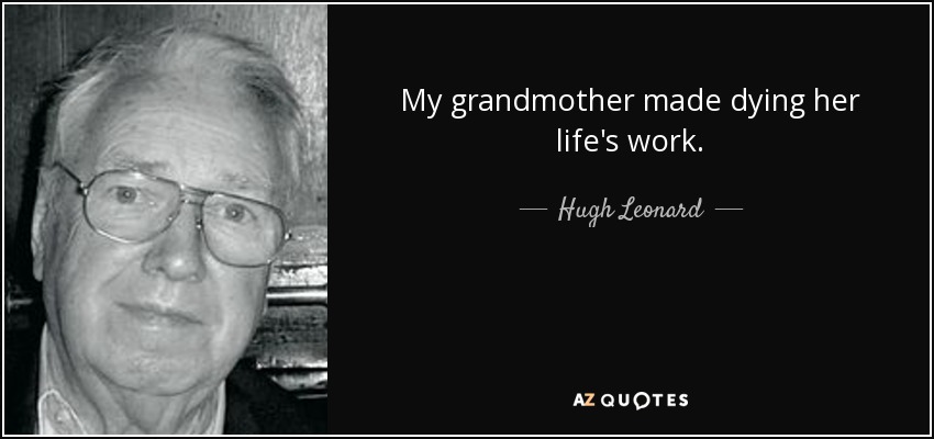 My grandmother made dying her life's work. - Hugh Leonard