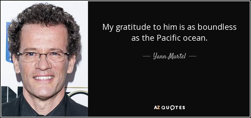 My gratitude to him is as boundless as the Pacific ocean. - Yann Martel