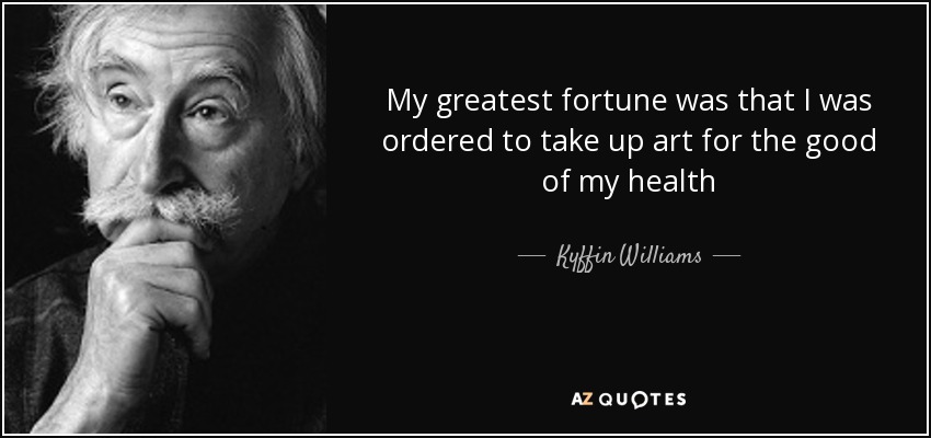 My greatest fortune was that I was ordered to take up art for the good of my health - Kyffin Williams