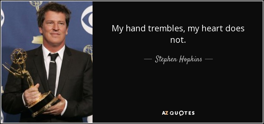 My hand trembles, my heart does not. - Stephen Hopkins