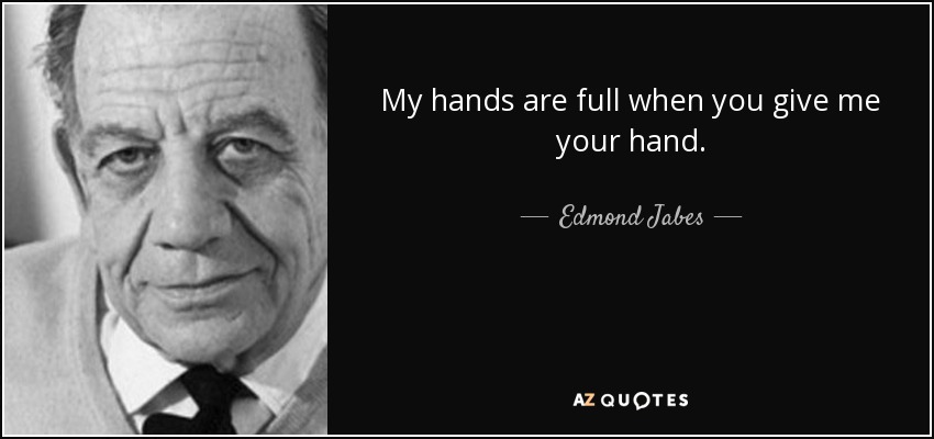 My hands are full when you give me your hand. - Edmond Jabes