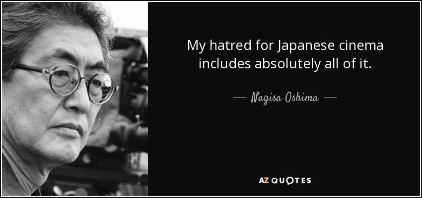 My hatred for Japanese cinema includes absolutely all of it. - Nagisa Oshima