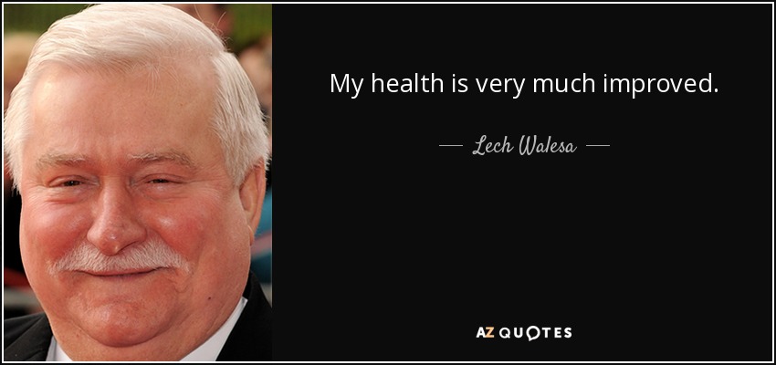 My health is very much improved. - Lech Walesa