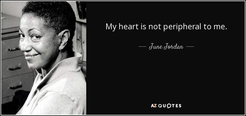 My heart is not peripheral to me. - June Jordan