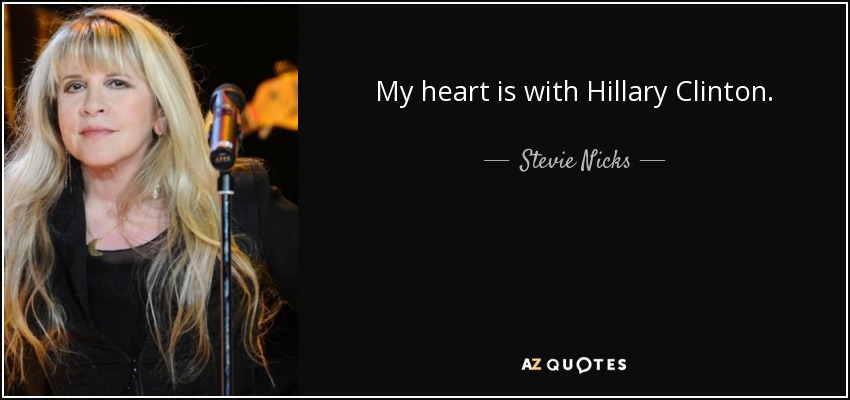My heart is with Hillary Clinton. - Stevie Nicks