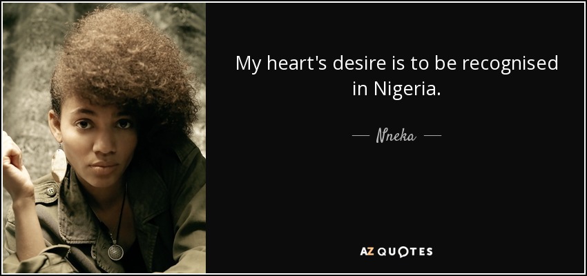 My heart's desire is to be recognised in Nigeria. - Nneka