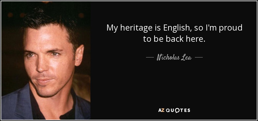 My heritage is English, so I'm proud to be back here. - Nicholas Lea