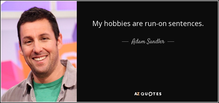 My hobbies are run-on sentences. - Adam Sandler