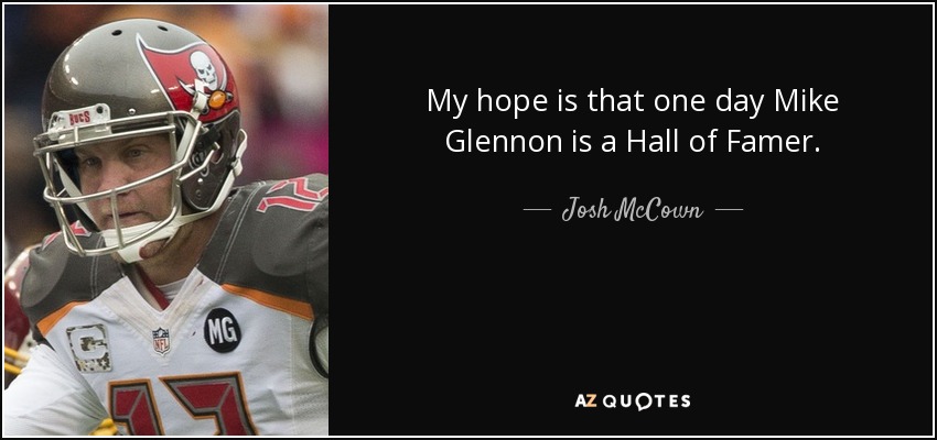 My hope is that one day Mike Glennon is a Hall of Famer. - Josh McCown