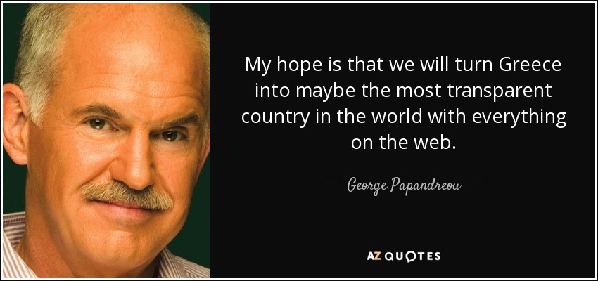 My hope is that we will turn Greece into maybe the most transparent country in the world with everything on the web. - George Papandreou