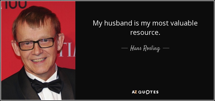 My husband is my most valuable resource. - Hans Rosling