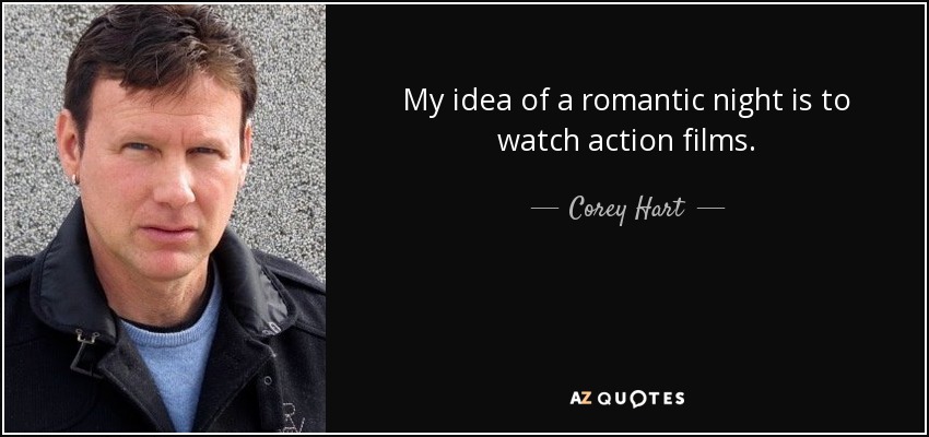 My idea of a romantic night is to watch action films. - Corey Hart