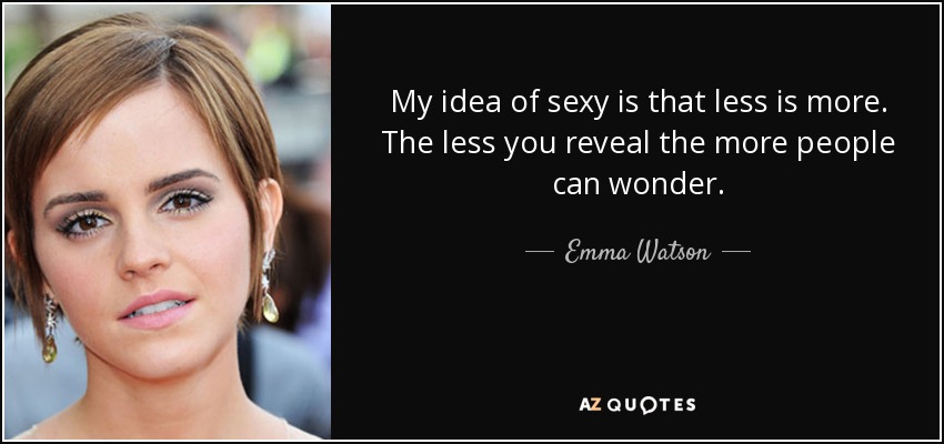 My idea of sexy is that less is more. The less you reveal the more people can wonder. - Emma Watson