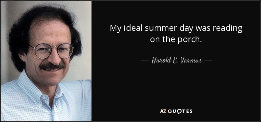 My ideal summer day was reading on the porch. - Harold E. Varmus
