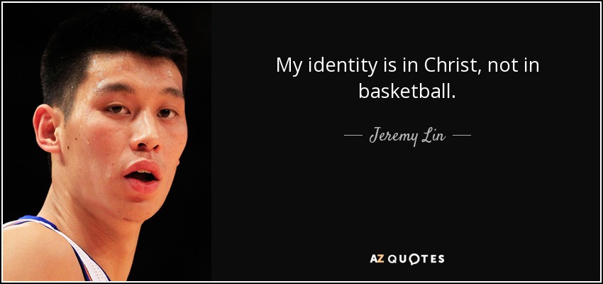 My identity is in Christ, not in basketball. - Jeremy Lin