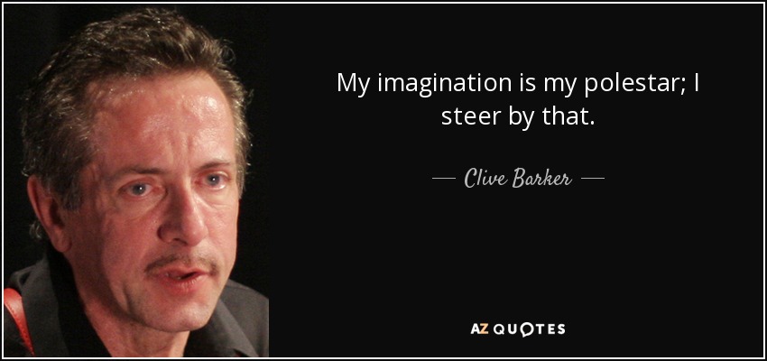 My imagination is my polestar; I steer by that. - Clive Barker