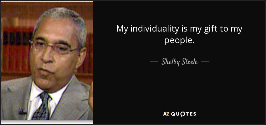 My individuality is my gift to my people. - Shelby Steele