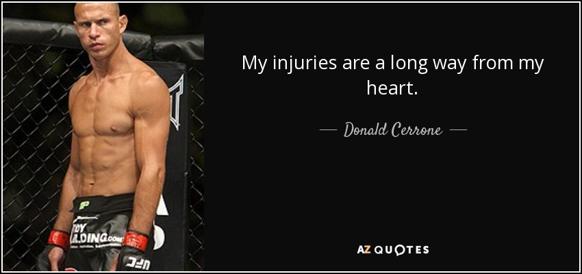 My injuries are a long way from my heart. - Donald Cerrone