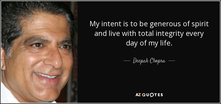 My intent is to be generous of spirit and live with total integrity every day of my life. - Deepak Chopra