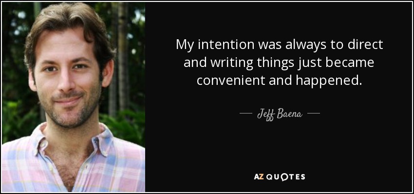 My intention was always to direct and writing things just became convenient and happened. - Jeff Baena