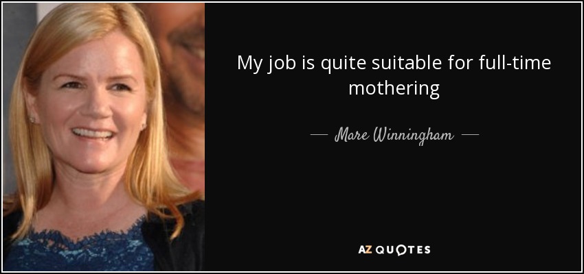 My job is quite suitable for full-time mothering - Mare Winningham