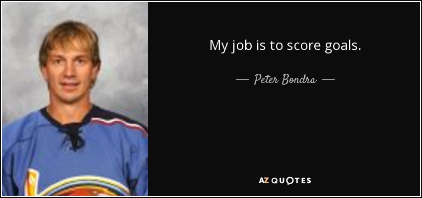 My job is to score goals. - Peter Bondra