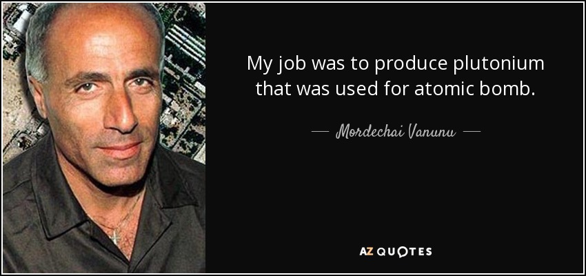 My job was to produce plutonium that was used for atomic bomb. - Mordechai Vanunu