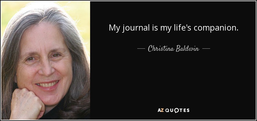 My journal is my life's companion. - Christina Baldwin