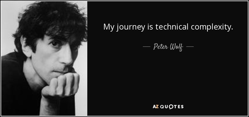 My journey is technical complexity. - Peter Wolf