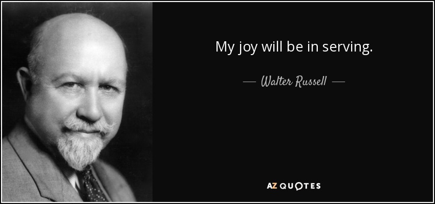 My joy will be in serving. - Walter Russell