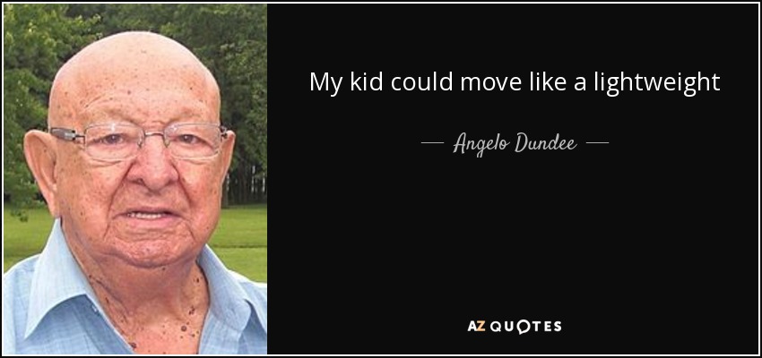 My kid could move like a lightweight - Angelo Dundee
