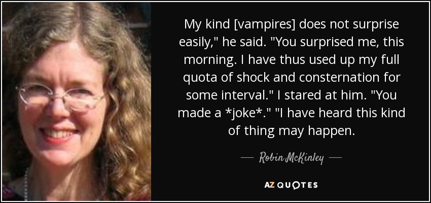 My kind [vampires] does not surprise easily,