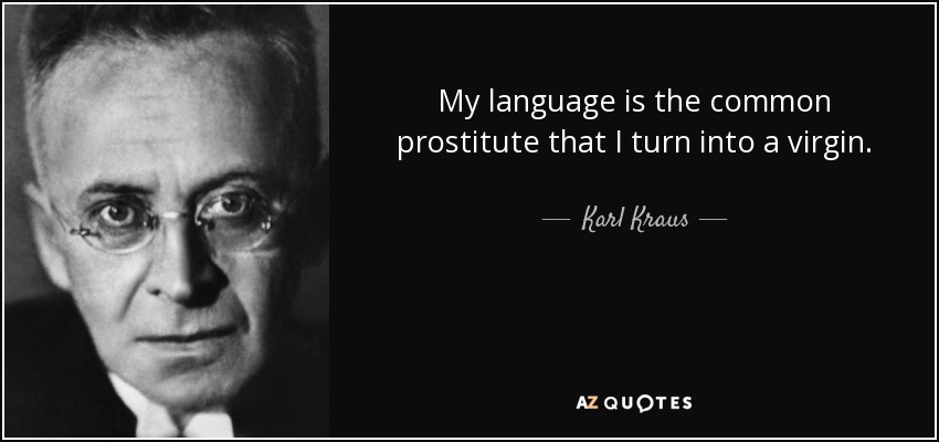 My language is the common prostitute that I turn into a virgin. - Karl Kraus