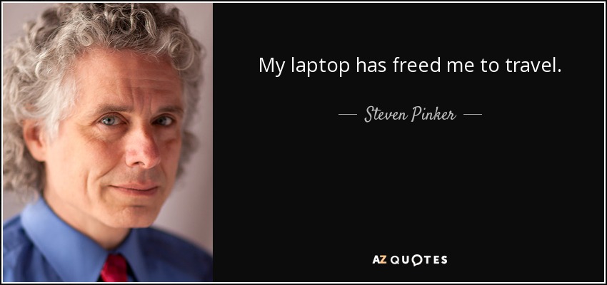 My laptop has freed me to travel. - Steven Pinker