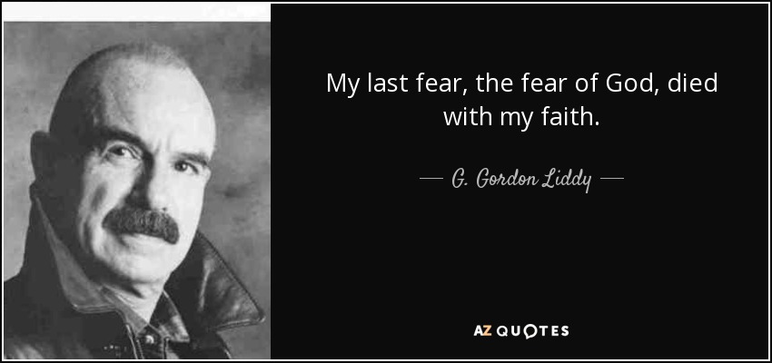 My last fear, the fear of God, died with my faith. - G. Gordon Liddy