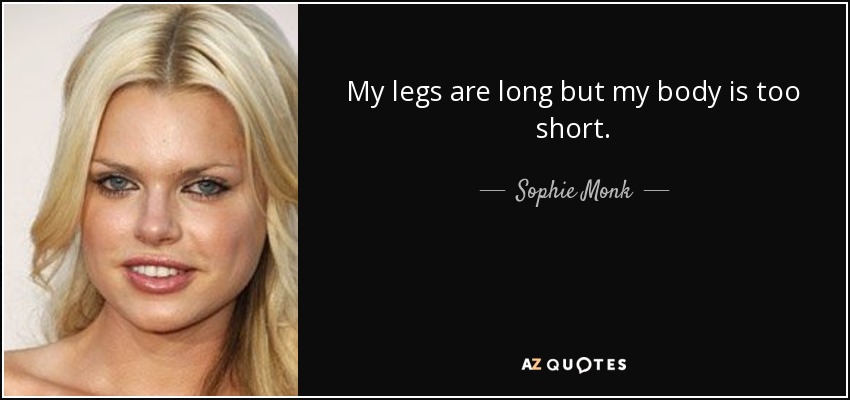 My legs are long but my body is too short. - Sophie Monk