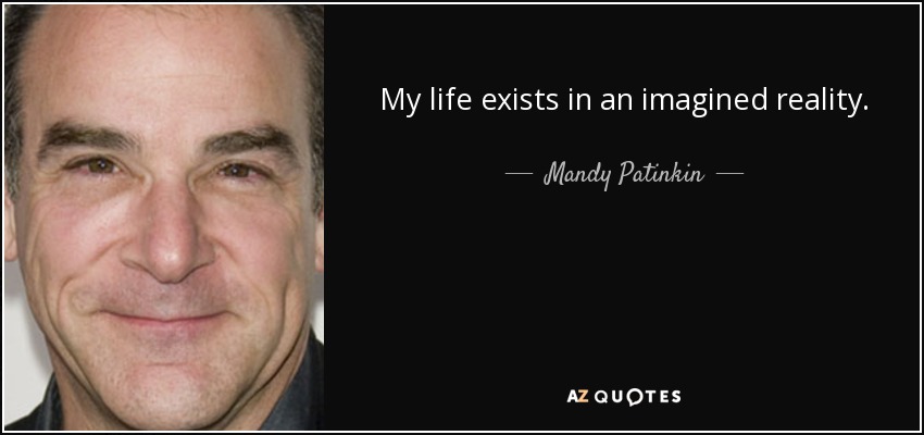 My life exists in an imagined reality. - Mandy Patinkin