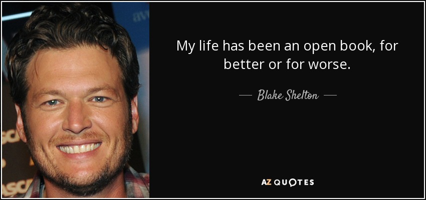 My life has been an open book, for better or for worse. - Blake Shelton