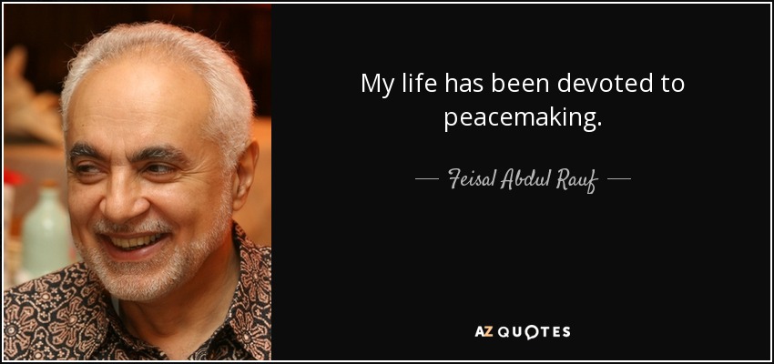 My life has been devoted to peacemaking. - Feisal Abdul Rauf