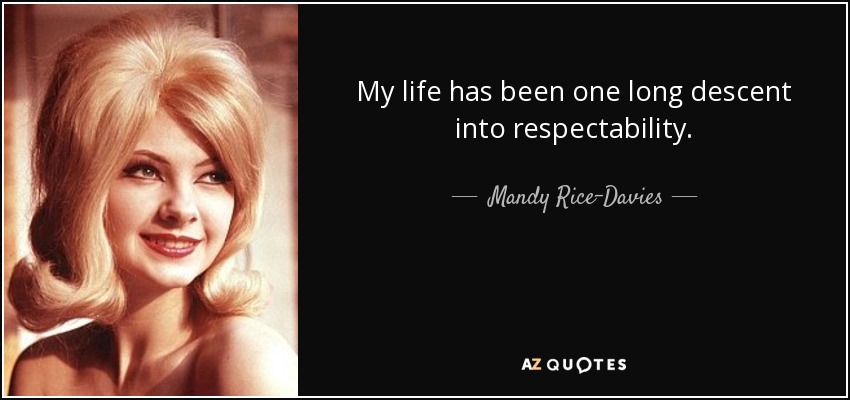My life has been one long descent into respectability. - Mandy Rice-Davies