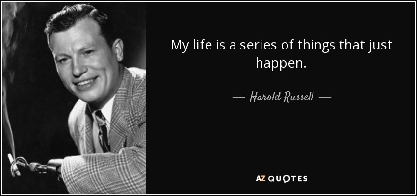 My life is a series of things that just happen. - Harold Russell