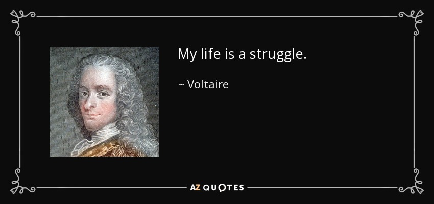 My life is a struggle. - Voltaire
