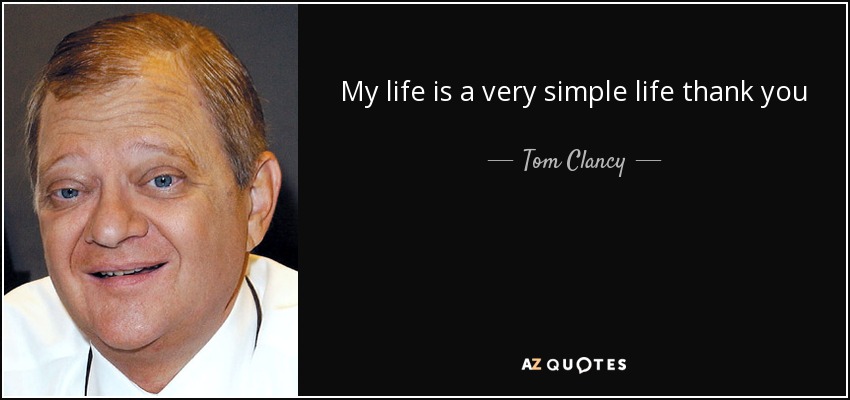 My life is a very simple life thank you - Tom Clancy