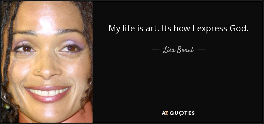 My life is art. Its how I express God. - Lisa Bonet