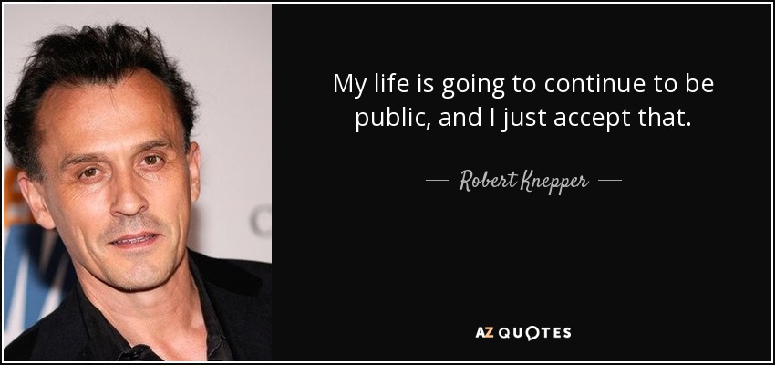 My life is going to continue to be public, and I just accept that. - Robert Knepper
