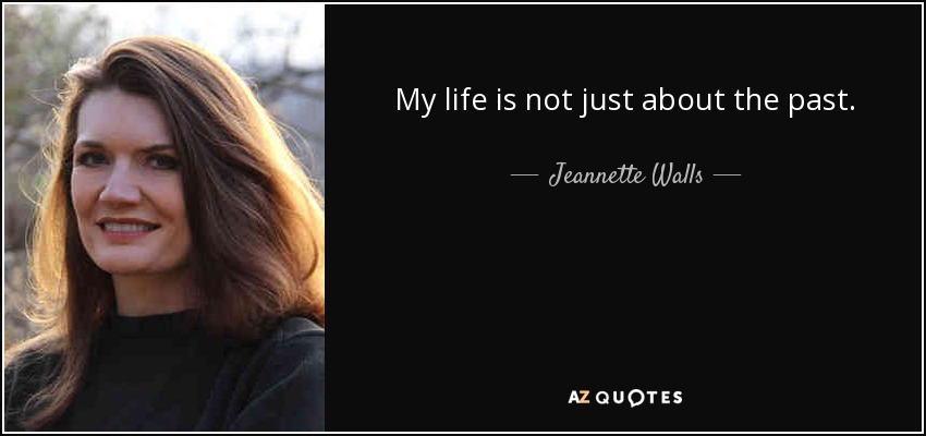 My life is not just about the past. - Jeannette Walls